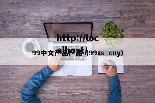 99中文产品产品（99zs_cny）