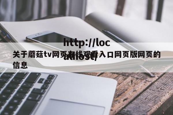 关于蘑菇tv网页在线观看入口网页版网页的信息